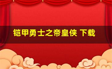 铠甲勇士之帝皇侠 下载